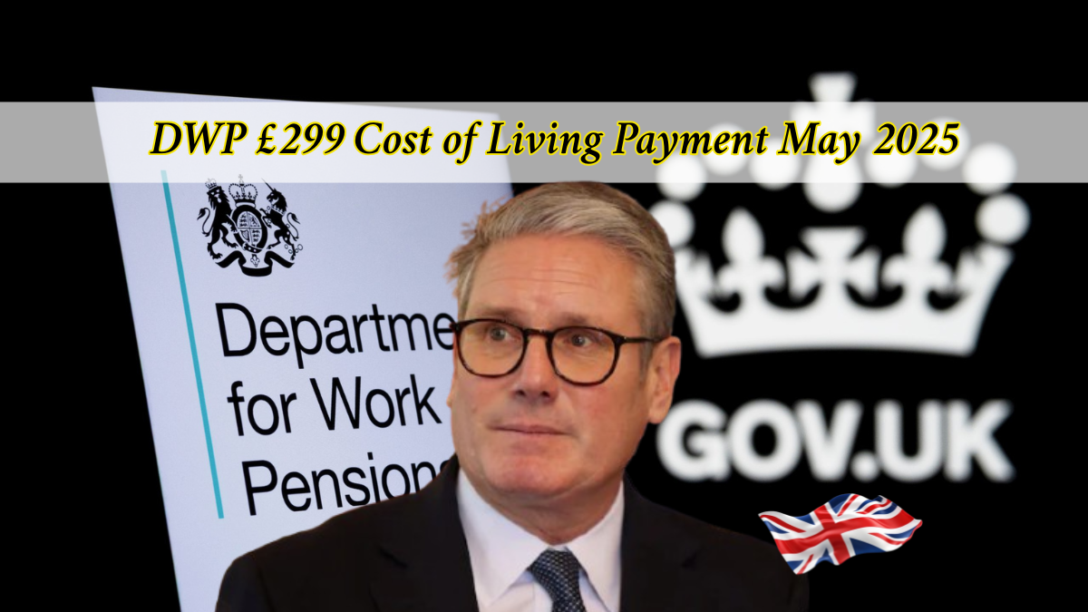 DWP £299 Cost of Living Payment June 2025: Eligibility, Payment Dates, and What to Do If You Haven’t Received It