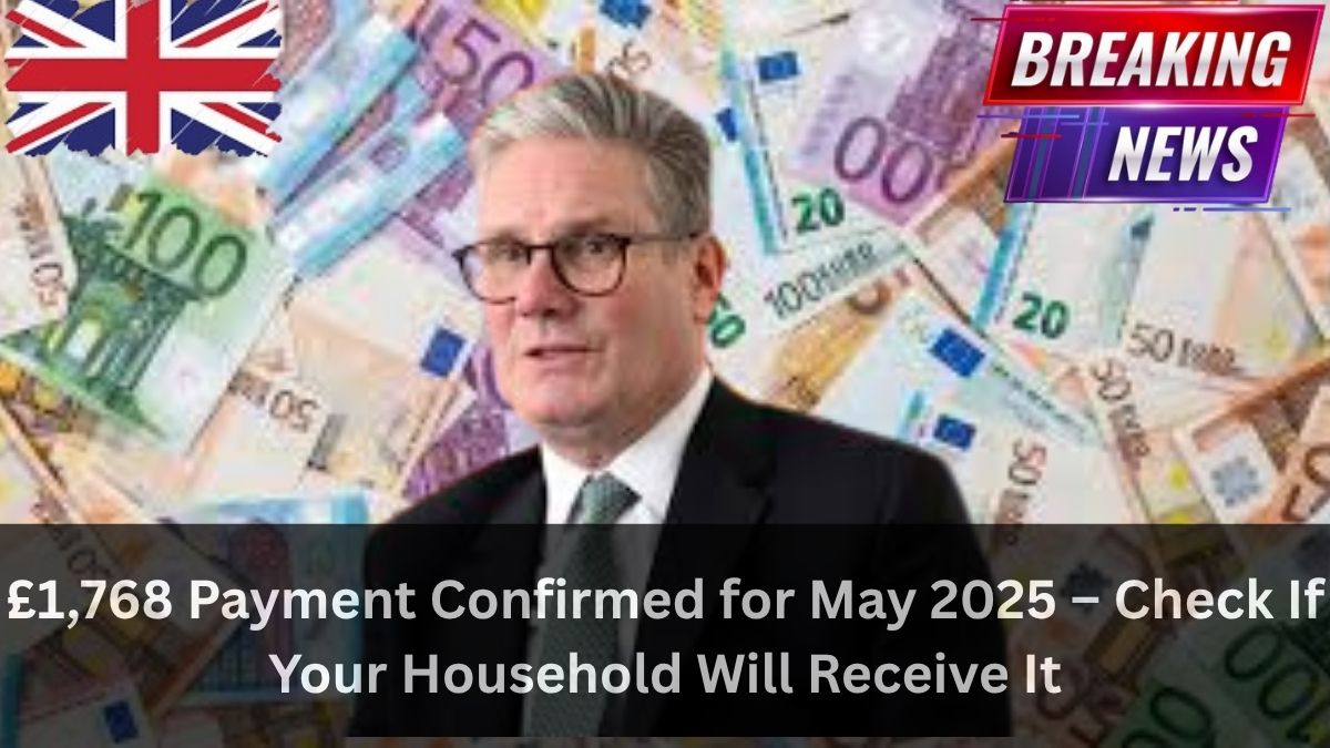 £1,768 Payment Confirmed for May 2025 – Check If Your Household Will Receive It