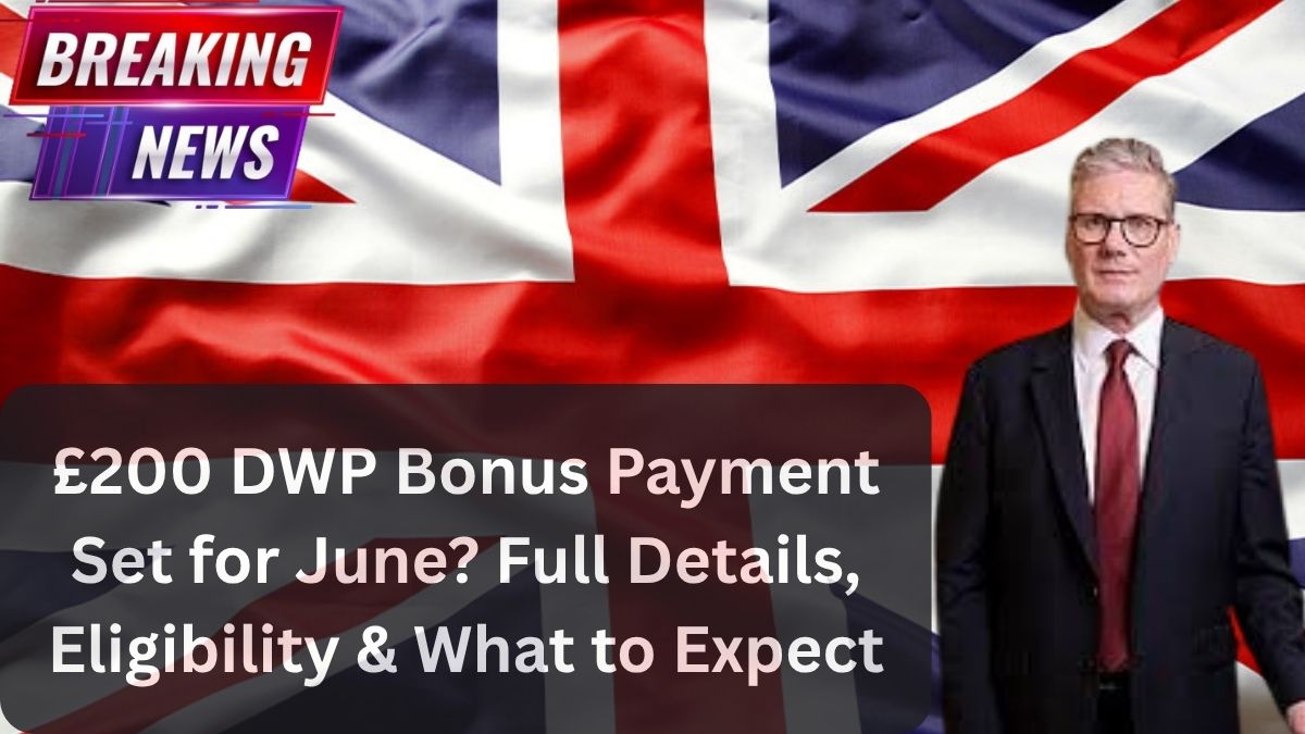 £200 DWP Bonus Payment Set for June? Full Details, Eligibility & What to Expect