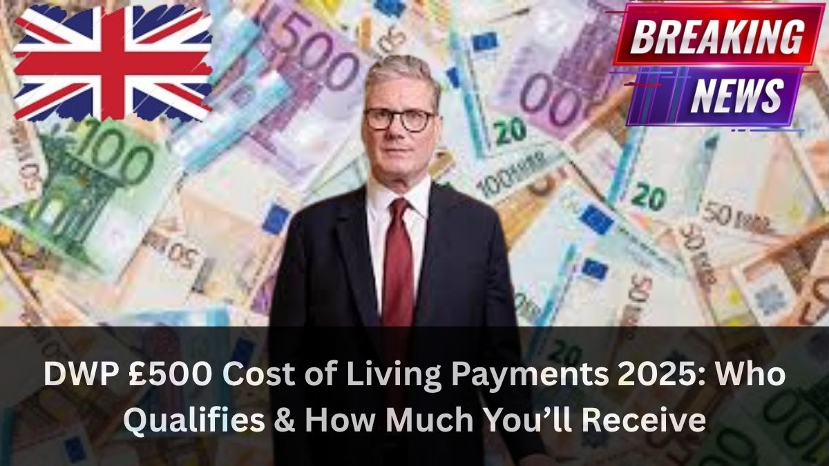 DWP £500 Cost of Living Payments 2025: Who Qualifies & How Much You’ll Receive
