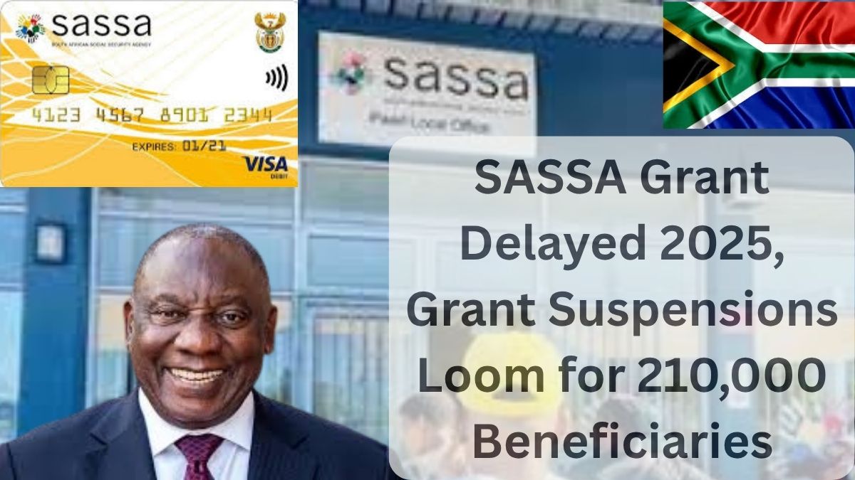 SASSA Grant Delayed 2025, Grant Suspensions Loom for 210,000 Beneficiaries